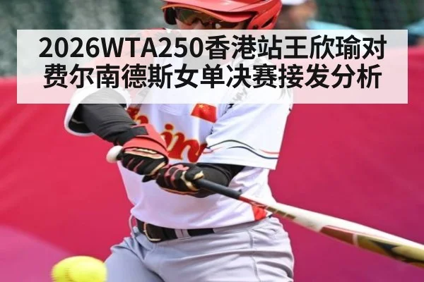 2026WTA250香港站王欣瑜对费尔南德斯女单决赛接发分析